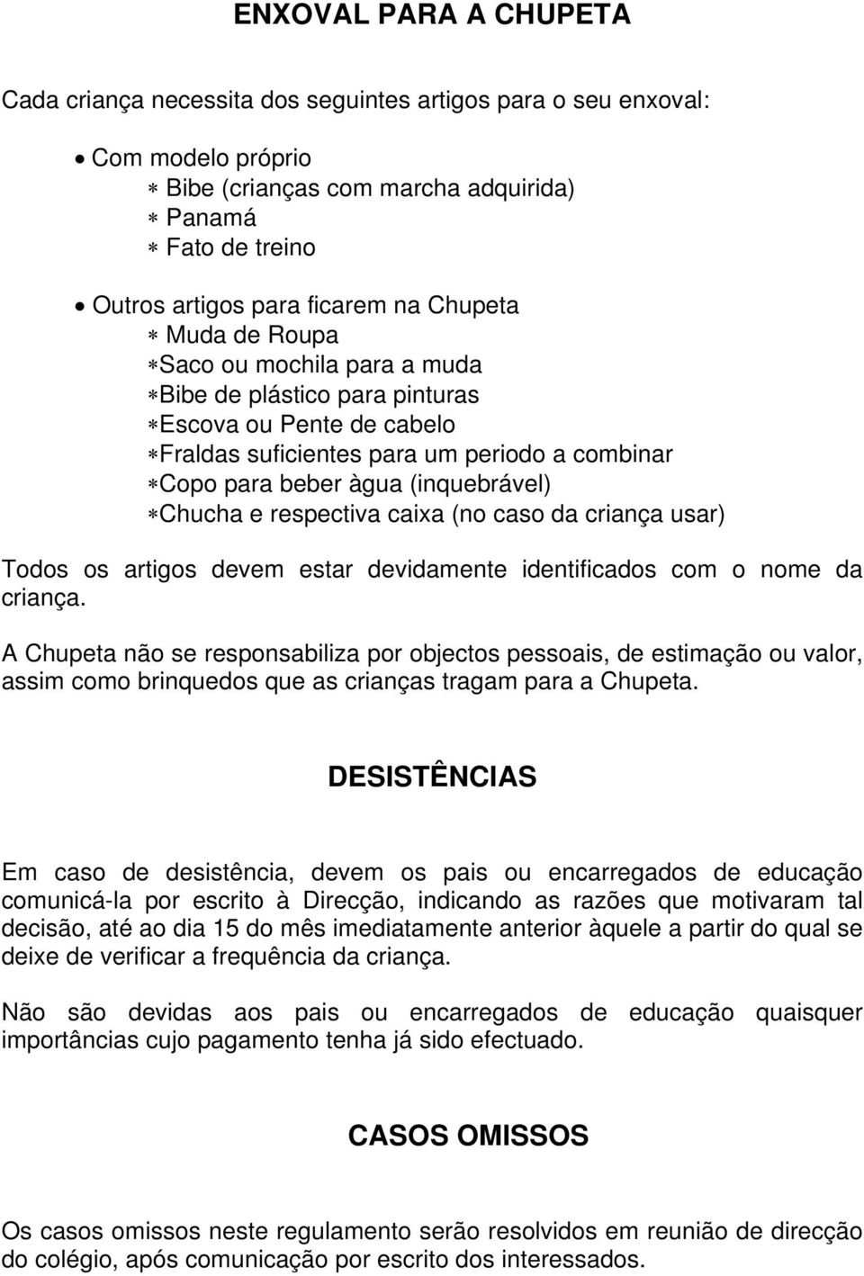 respectiva caixa (no caso da criança usar) Todos os artigos devem estar devidamente identificados com o nome da criança.