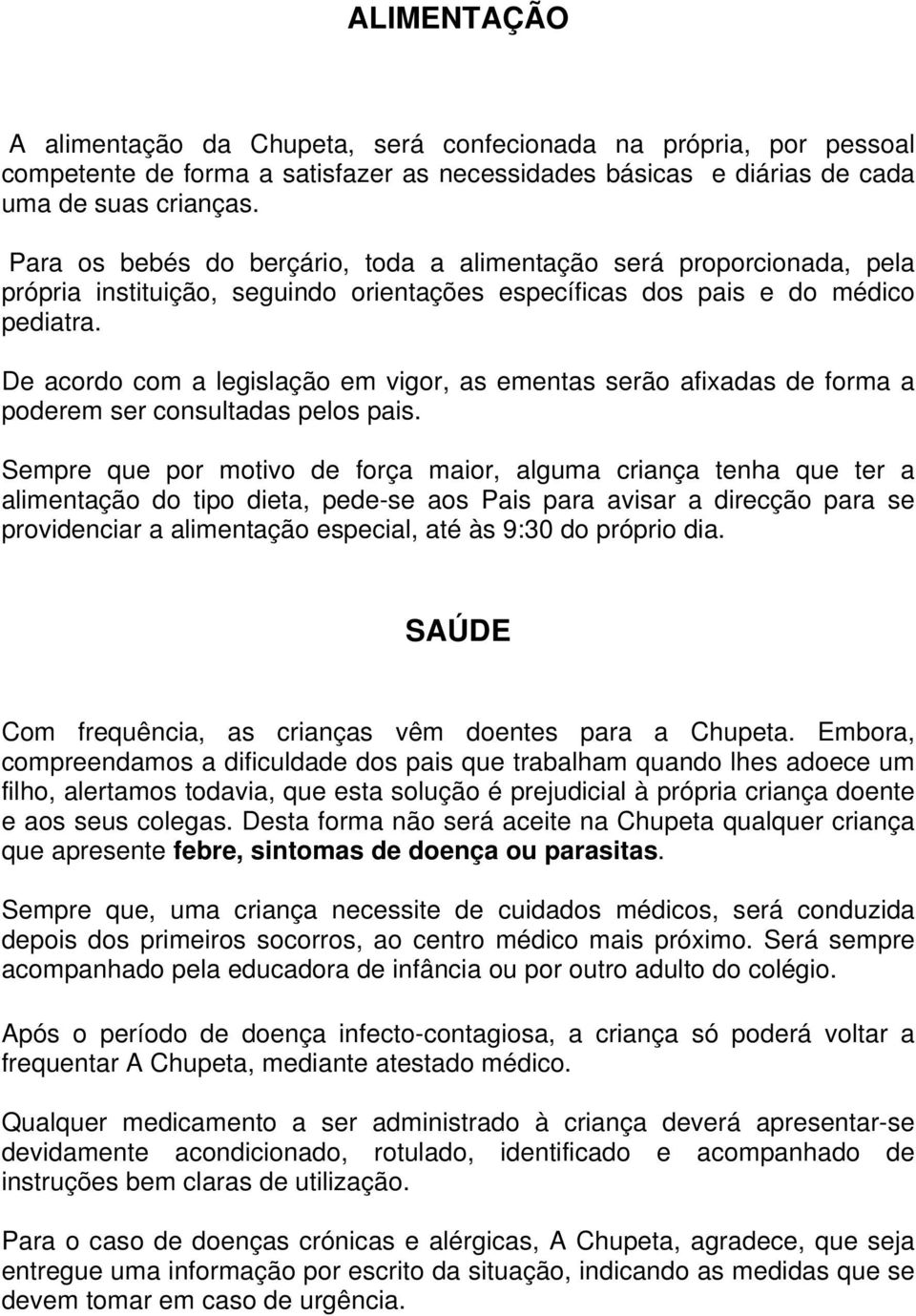 De acordo com a legislação em vigor, as ementas serão afixadas de forma a poderem ser consultadas pelos pais.