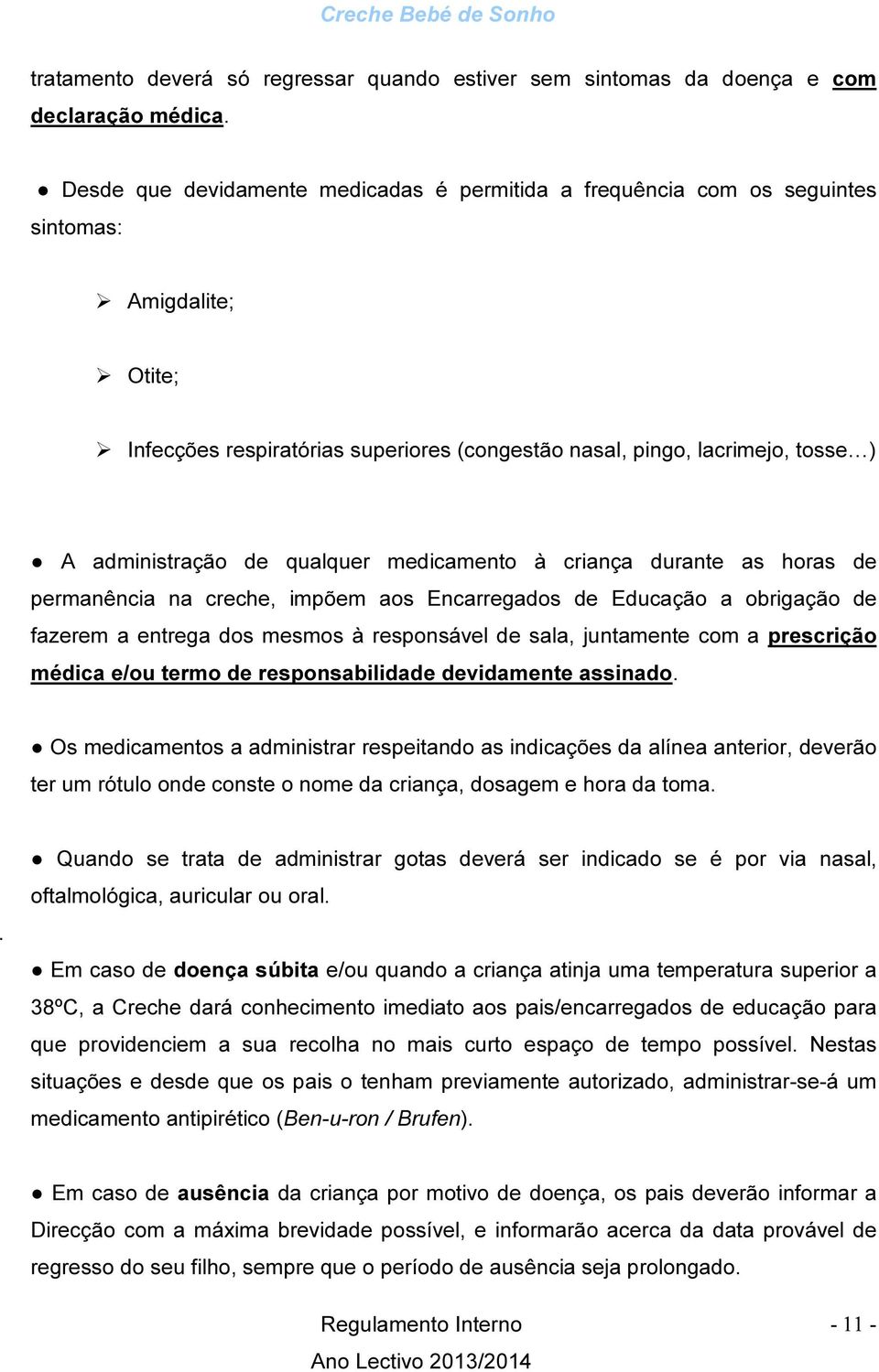 de qualquer medicamento à criança durante as horas de permanência na creche, impõem aos Encarregados de Educação a obrigação de fazerem a entrega dos mesmos à responsável de sala, juntamente com a