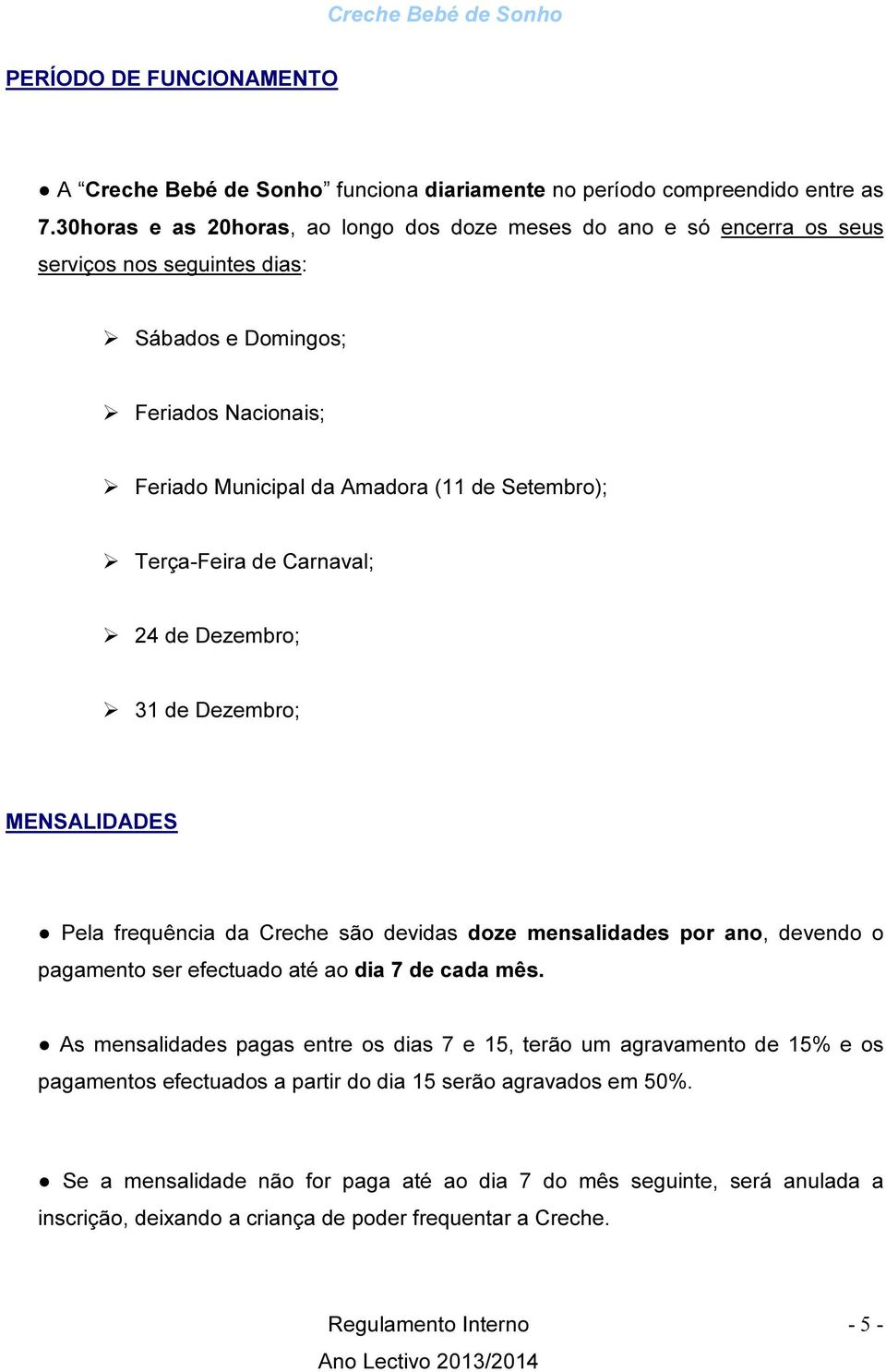 Terça-Feira de Carnaval; 24 de Dezembro; 31 de Dezembro; MENSALIDADES Pela frequência da Creche são devidas doze mensalidades por ano, devendo o pagamento ser efectuado até ao dia 7 de cada