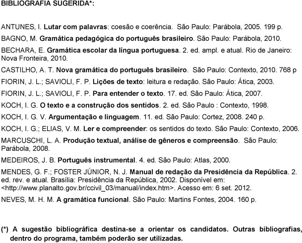 768 p FIORIN, J. L.; SAVIOLI, F. P. Lições de texto: leitura e redação. São Paulo: Ática, 2003. FIORIN, J. L.; SAVIOLI, F. P. Para entender o texto. 17. ed. São Paulo: Ática, 2007. KOCH, I. G.