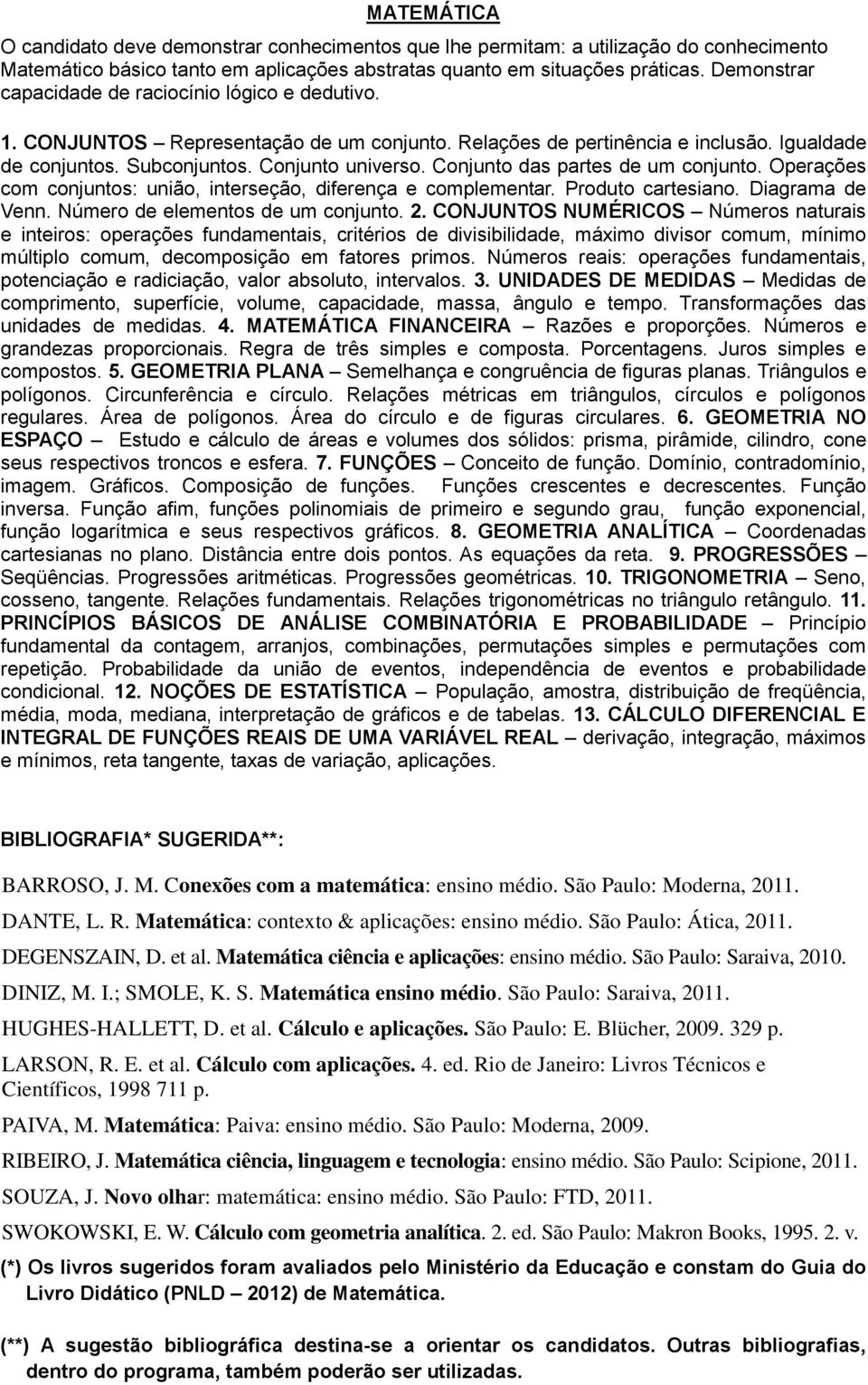 Conjunto das partes de um conjunto. Operações com conjuntos: união, interseção, diferença e complementar. Produto cartesiano. Diagrama de Venn. Número de elementos de um conjunto. 2.