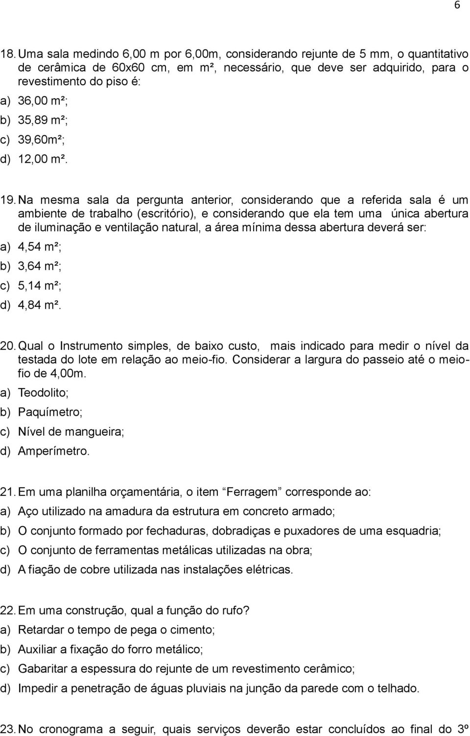 Na mesma sala da pergunta anterir, cnsiderand que a referida sala é um ambiente de trabalh (escritóri), e cnsiderand que ela tem uma única abertura de iluminaçã e ventilaçã natural, a área mínima