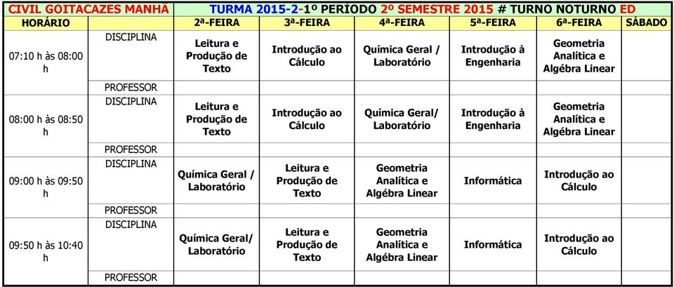 Química Geral/ Introdução à Engenaria Algébra Linear 09:00 às 09:50 Química Leitura e Produção de Algébra Linear