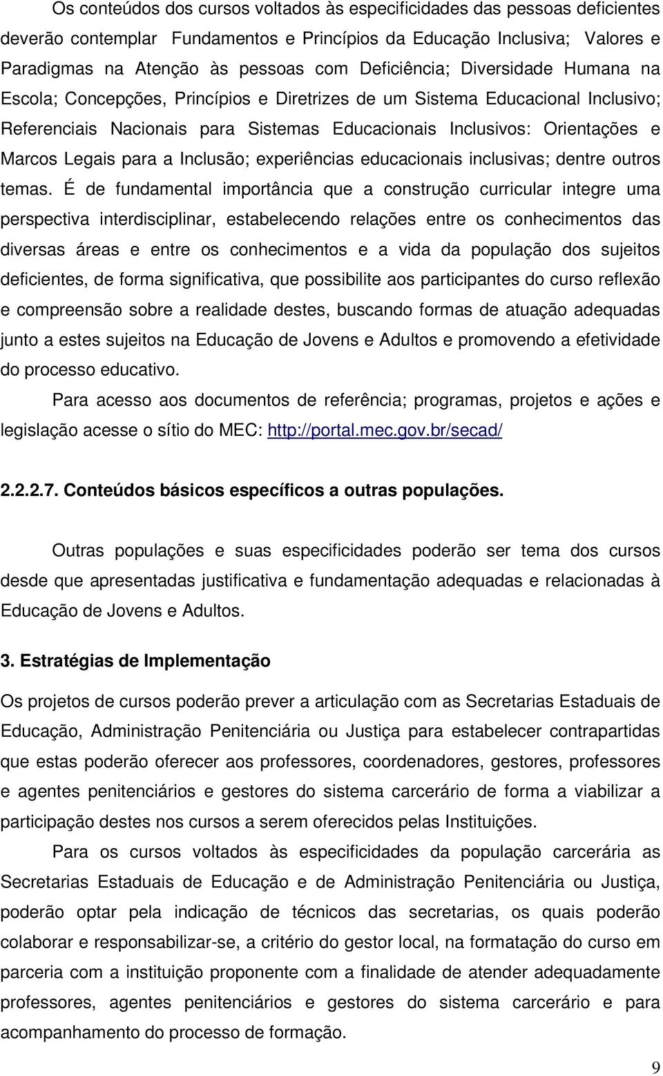 Legais para a Inclusão; experiências educacionais inclusivas; dentre outros temas.