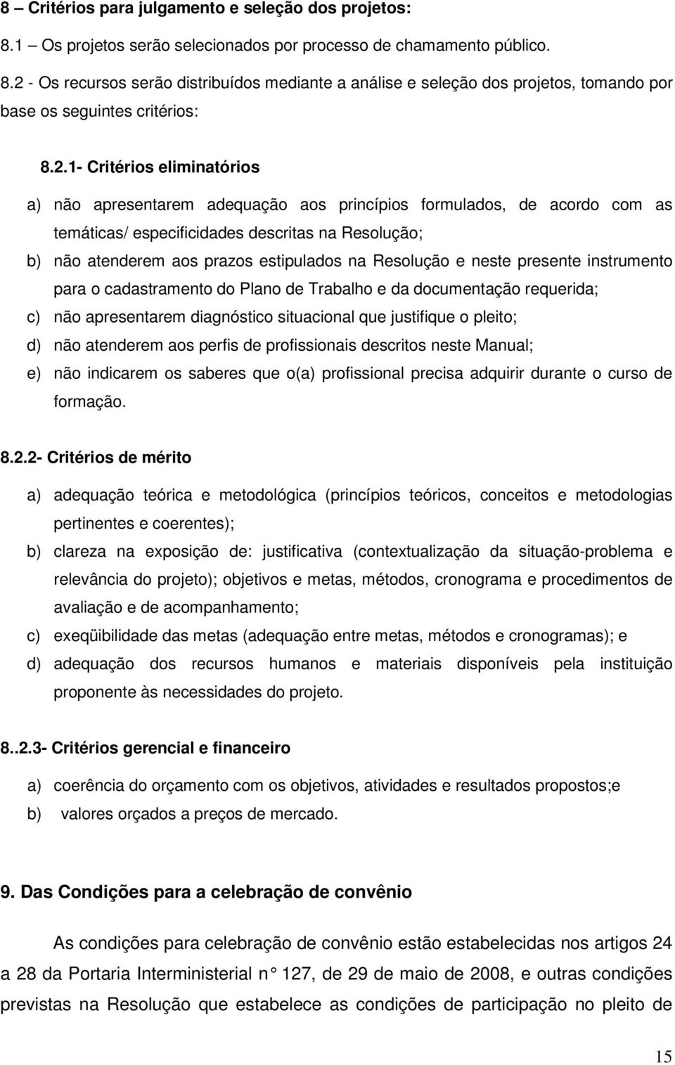 Resolução e neste presente instrumento para o cadastramento do Plano de Trabalho e da documentação requerida; c) não apresentarem diagnóstico situacional que justifique o pleito; d) não atenderem aos