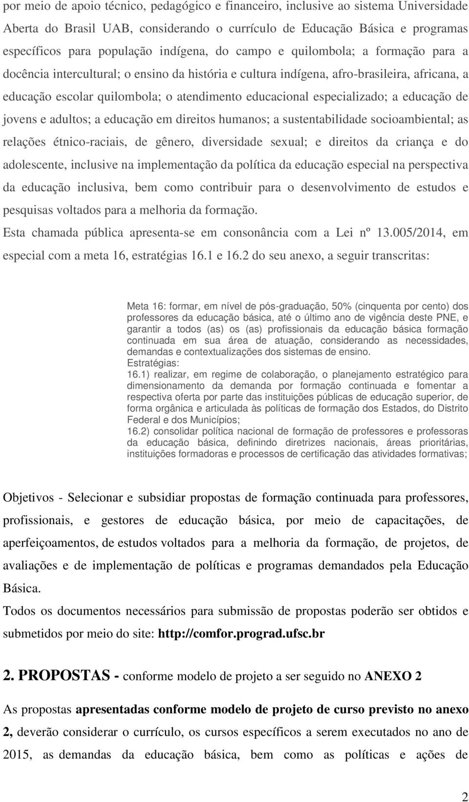 especializado; a educação de jovens e adultos; a educação em direitos humanos; a sustentabilidade socioambiental; as relações étnico-raciais, de gênero, diversidade sexual; e direitos da criança e do