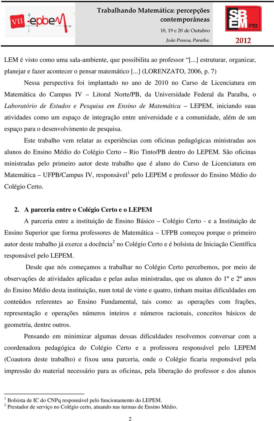 Ensino de Matemática LEPEM, iniciando suas atividades como um espaço de integração entre universidade e a comunidade, além de um espaço para o desenvolvimento de pesquisa.