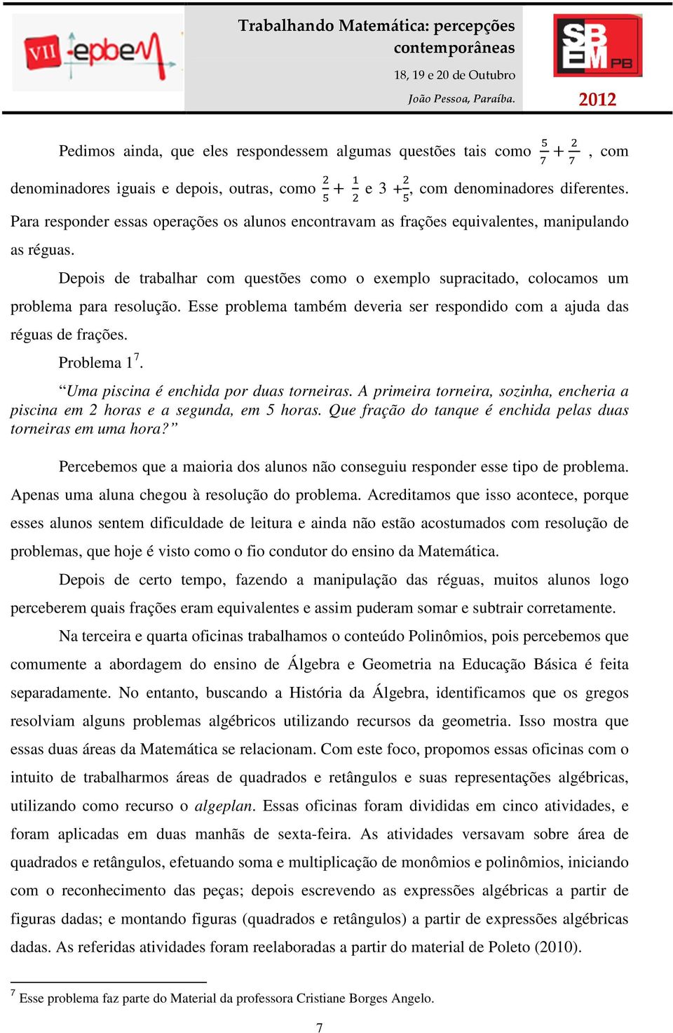 Esse problema também deveria ser respondido com a ajuda das réguas de frações. Problema 1 7. Uma piscina é enchida por duas torneiras.