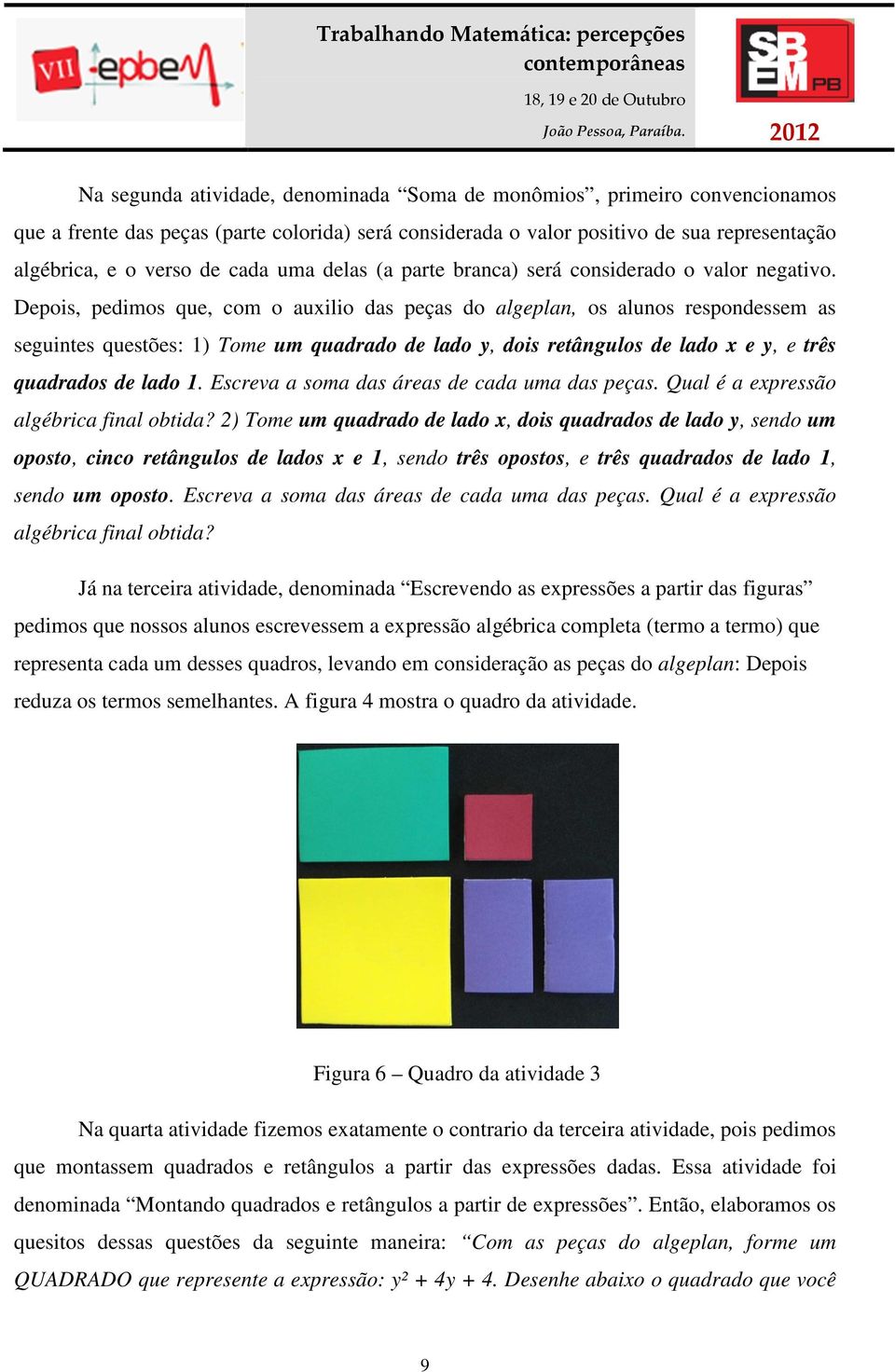 Depois, pedimos que, com o auxilio das peças do algeplan, os alunos respondessem as seguintes questões: 1) Tome um quadrado de lado y, dois retângulos de lado x e y, e três quadrados de lado 1.