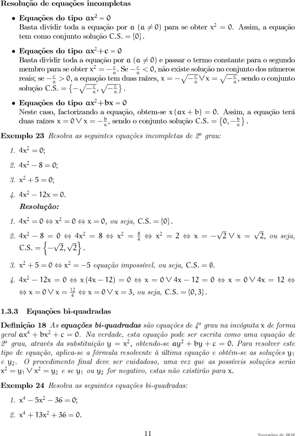 Se c <,não eiste solução no conjunto dos números a a reais; se c >,a equação tem duas raízes, = p c = p c, sendooconjunto a a a solução C.S. = p c, p ª c a a.