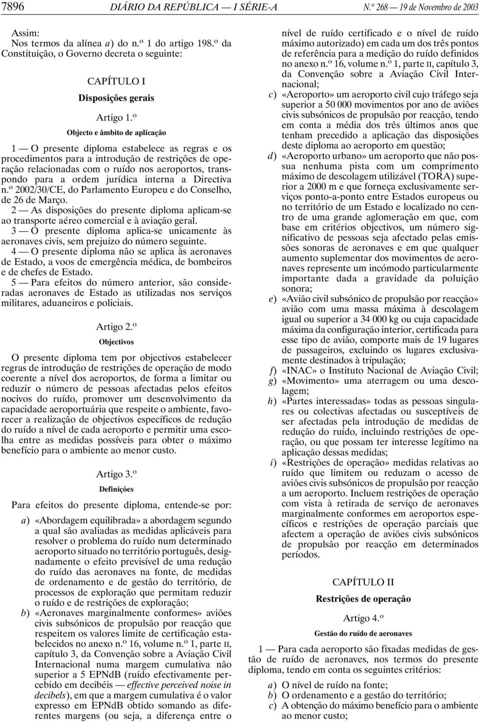 o Objecto e âmbito de aplicação 1 O presente diploma estabelece as regras e os procedimentos para a introdução de restrições de operação relacionadas com o ruído nos aeroportos, transpondo para a