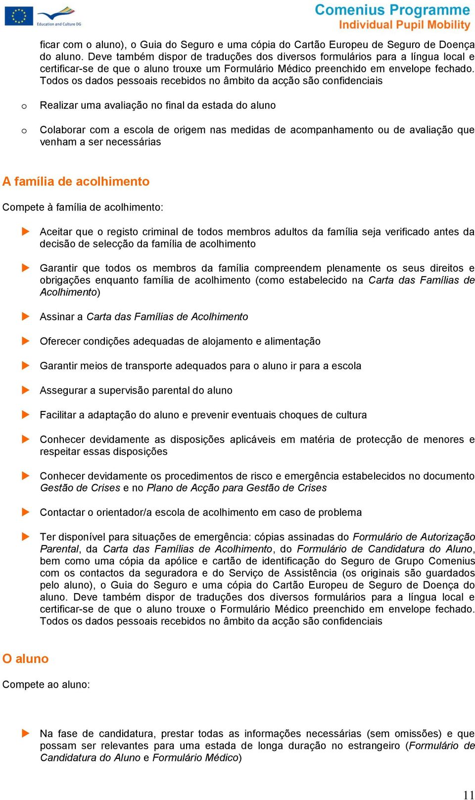 Tds s dads pessais recebids n âmbit da acçã sã cnfidenciais Realizar uma avaliaçã n final da estada d alun Clabrar cm a escla de rigem nas medidas de acmpanhament u de avaliaçã que venham a ser