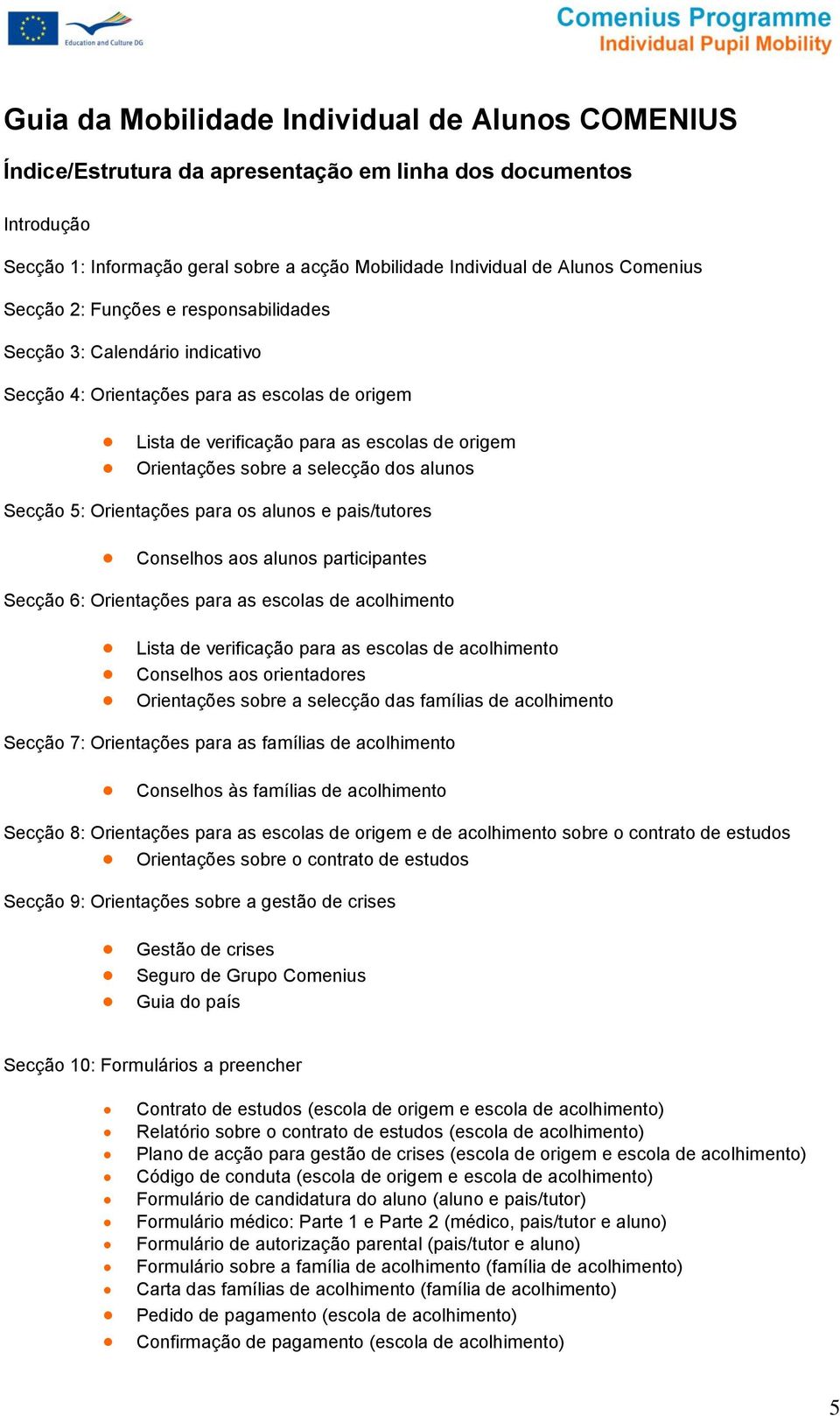 s aluns e pais/tutres Cnselhs as aluns participantes Secçã 6: Orientações para as esclas de aclhiment Lista de verificaçã para as esclas de aclhiment Cnselhs as rientadres Orientações sbre a selecçã