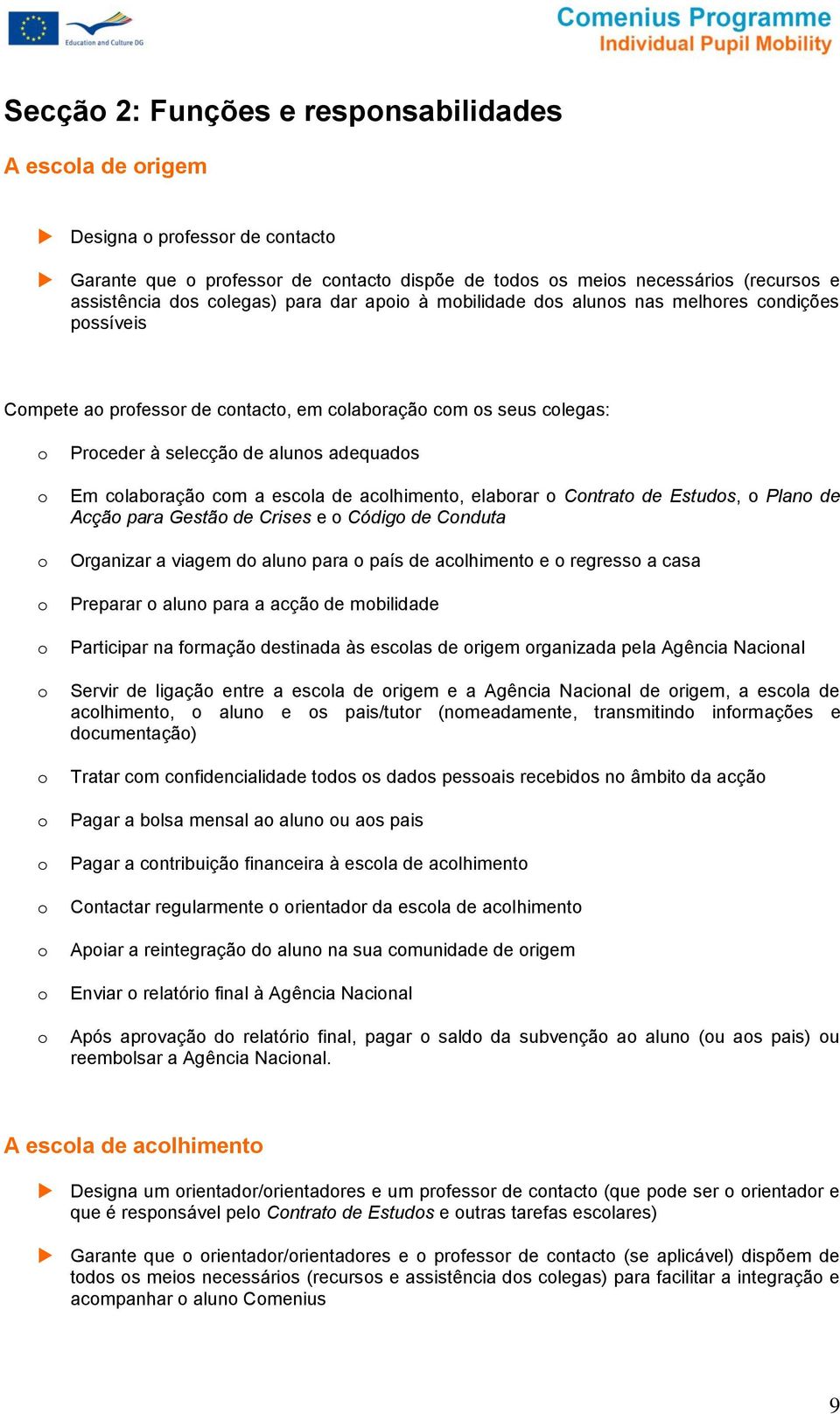 Plan de Acçã para Gestã de Crises e Códig de Cnduta Organizar a viagem d alun para país de aclhiment e regress a casa Preparar alun para a acçã de mbilidade Participar na frmaçã destinada às esclas