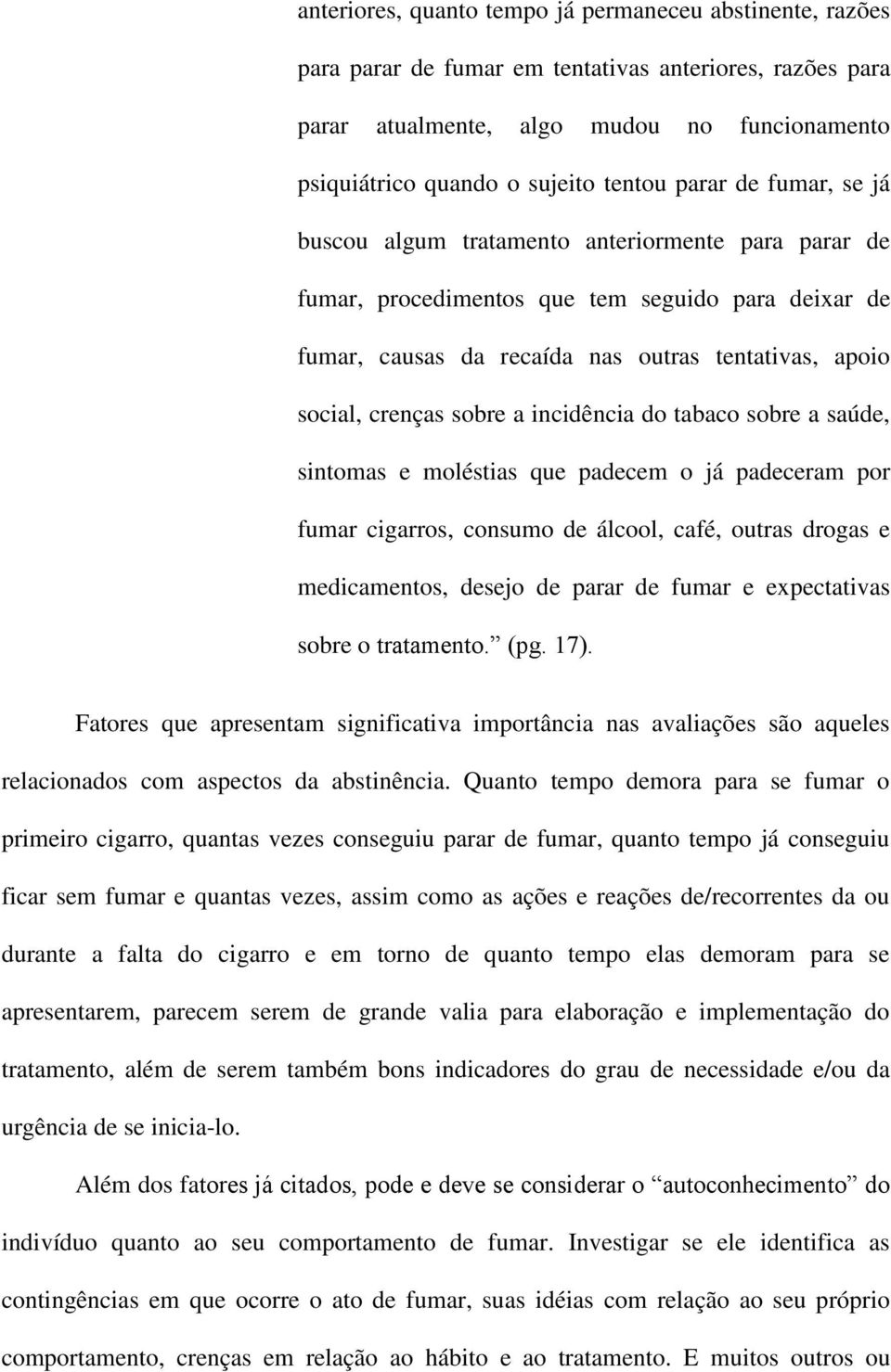 sobre a incidência do tabaco sobre a saúde, sintomas e moléstias que padecem o já padeceram por fumar cigarros, consumo de álcool, café, outras drogas e medicamentos, desejo de parar de fumar e