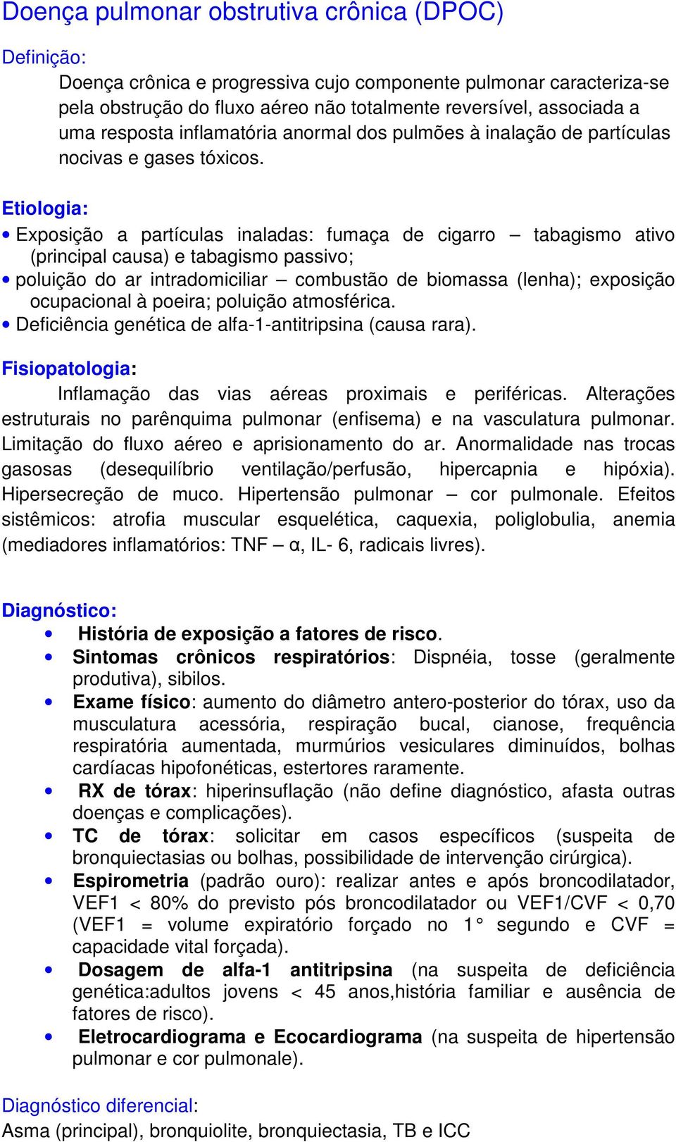 Etiologia: Exposição a partículas inaladas: fumaça de cigarro tabagismo ativo (principal causa) e tabagismo passivo; poluição do ar intradomiciliar combustão de biomassa (lenha); exposição