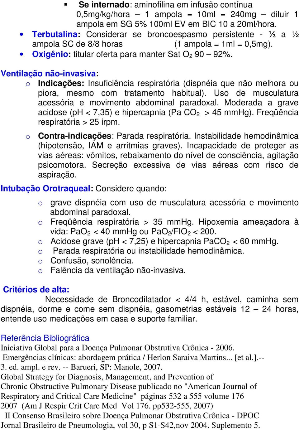 Ventilação não-invasiva: o Indicações: Insuficiência respiratória (dispnéia que não melhora ou piora, mesmo com tratamento habitual). Uso de musculatura acessória e movimento abdominal paradoxal.