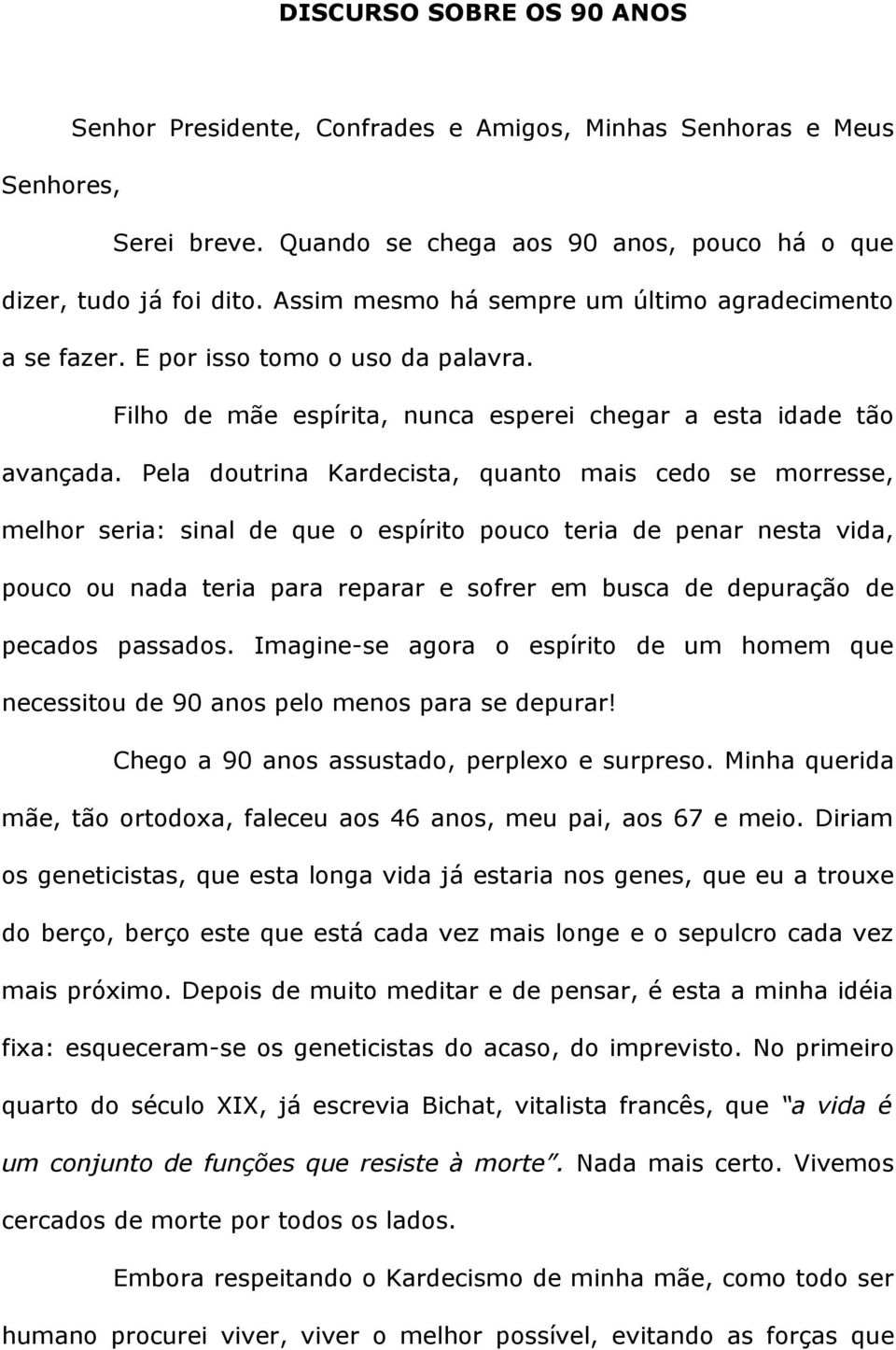 Pela doutrina Kardecista, quanto mais cedo se morresse, melhor seria: sinal de que o espírito pouco teria de penar nesta vida, pouco ou nada teria para reparar e sofrer em busca de depuração de