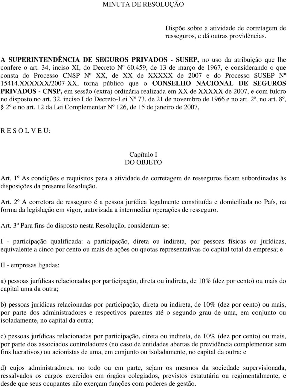 XXXXXX/2007-XX, torna público que o CONSELHO NACIONAL DE SEGUROS PRIVADOS - CNSP, em sessão (extra) ordinária realizada em XX de XXXXX de 2007, e com fulcro no disposto no art.