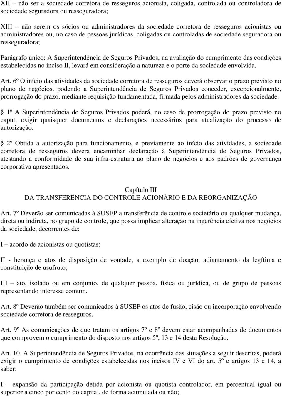 Seguros Privados, na avaliação do cumprimento das condições estabelecidas no inciso II, levará em consideração a natureza e o porte da sociedade envolvida. Art.