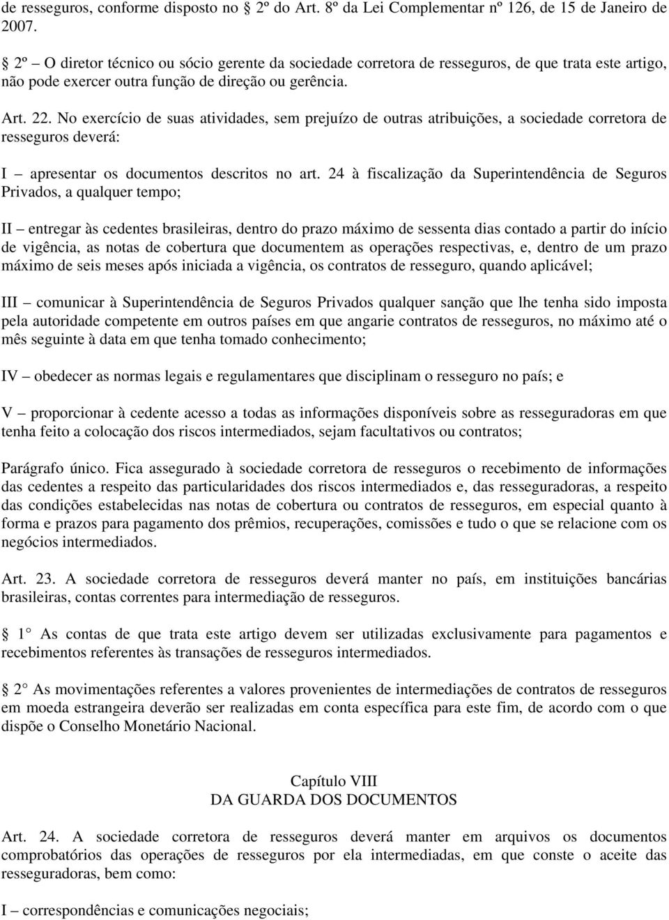 No exercício de suas atividades, sem prejuízo de outras atribuições, a sociedade corretora de resseguros deverá: I apresentar os documentos descritos no art.