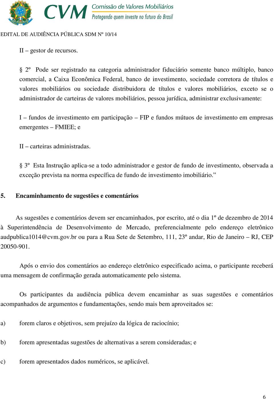 mobiliários ou sociedade distribuidora de títulos e valores mobiliários, exceto se o administrador de carteiras de valores mobiliários, pessoa jurídica, administrar exclusivamente: I fundos de