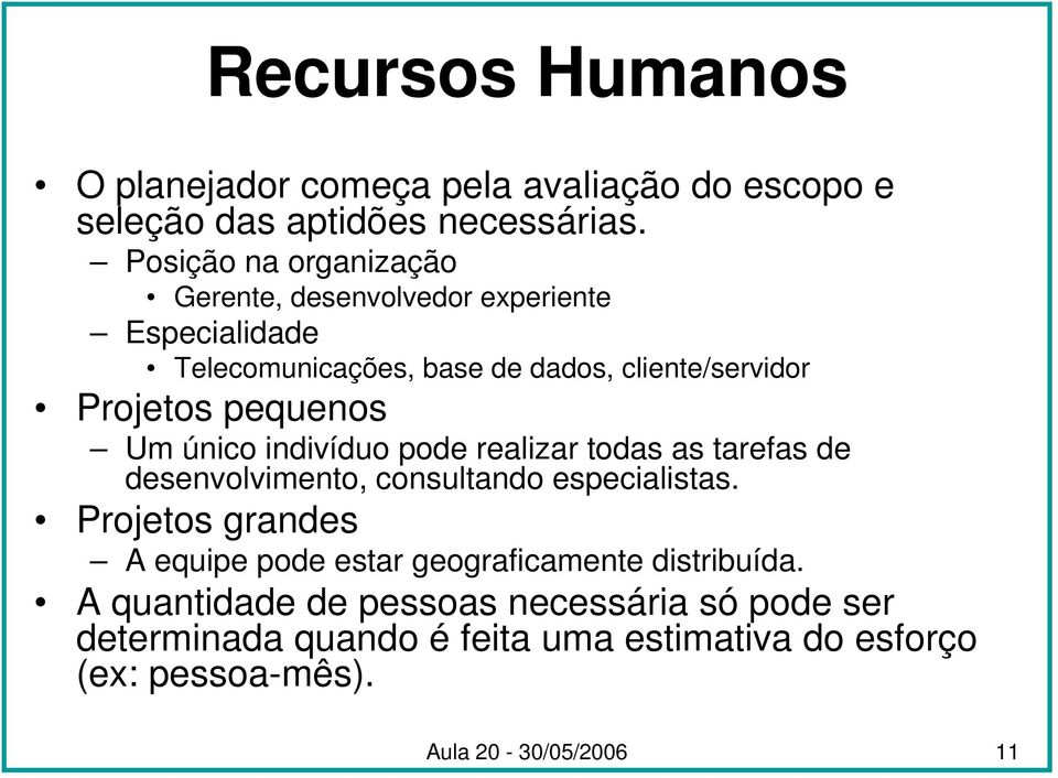 pequenos Um único indivíduo pode realizar todas as tarefas de desenvolvimento, consultando especialistas.