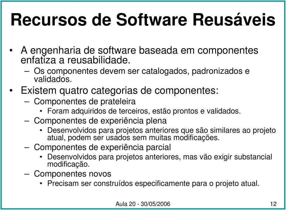 Existem quatro categorias de componentes: Componentes de prateleira Foram adquiridos de terceiros, estão prontos e validados.