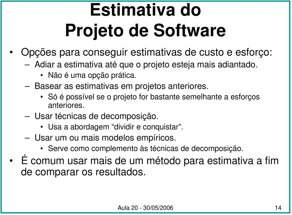 Só é possível se o projeto for bastante semelhante a esforços anteriores. Usar técnicas de decomposição.