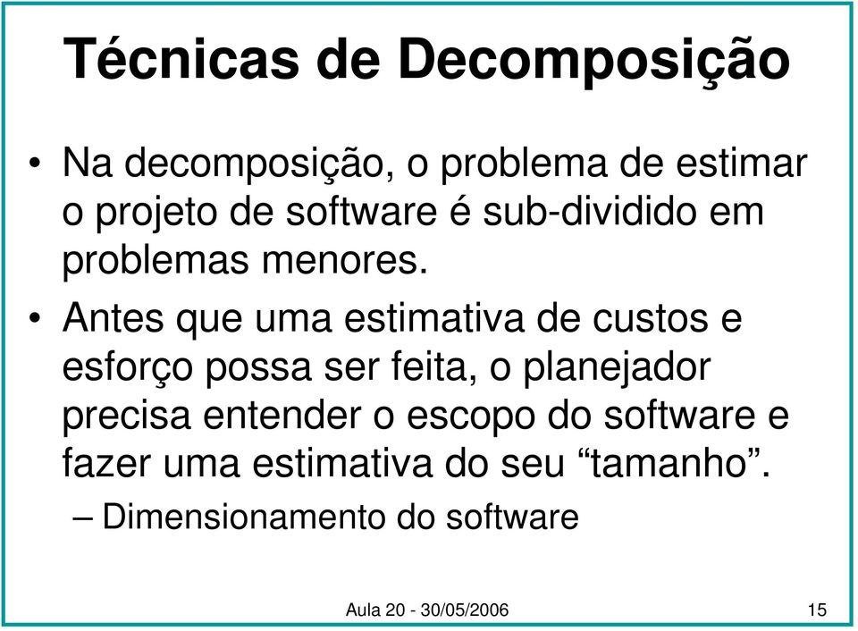 Antes que uma estimativa de custos e esforço possa ser feita, o planejador