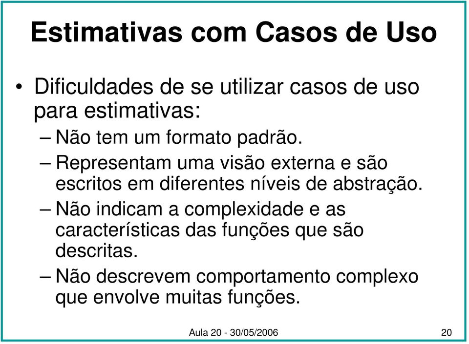 Representam uma visão externa e são escritos em diferentes níveis de abstração.