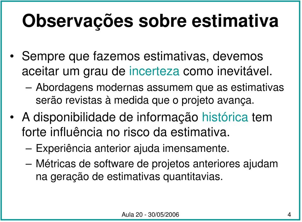 A disponibilidade de informação histórica tem forte influência no risco da estimativa.