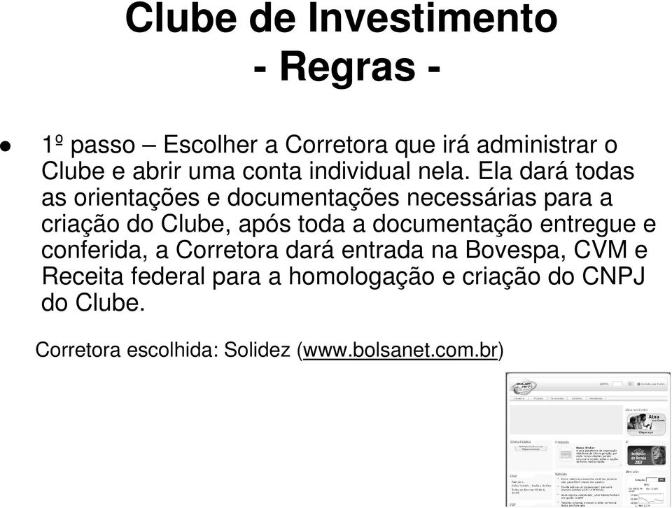 toda a documentação entregue e conferida, a Corretora dará entrada na Bovespa, CVM e Receita