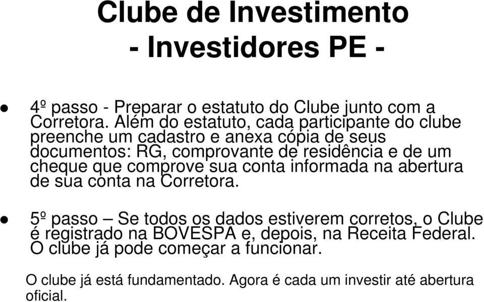 residência e de um cheque que comprove sua conta informada na abertura de sua conta na Corretora.