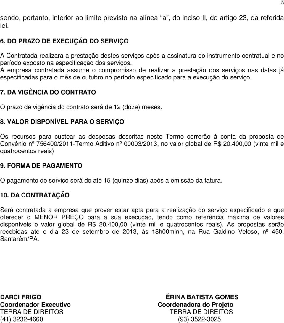 A empresa contratada assume o compromisso de realizar a prestação dos serviços nas datas já especificadas para o mês de outubro no período especificado para a execução do serviço. 7.