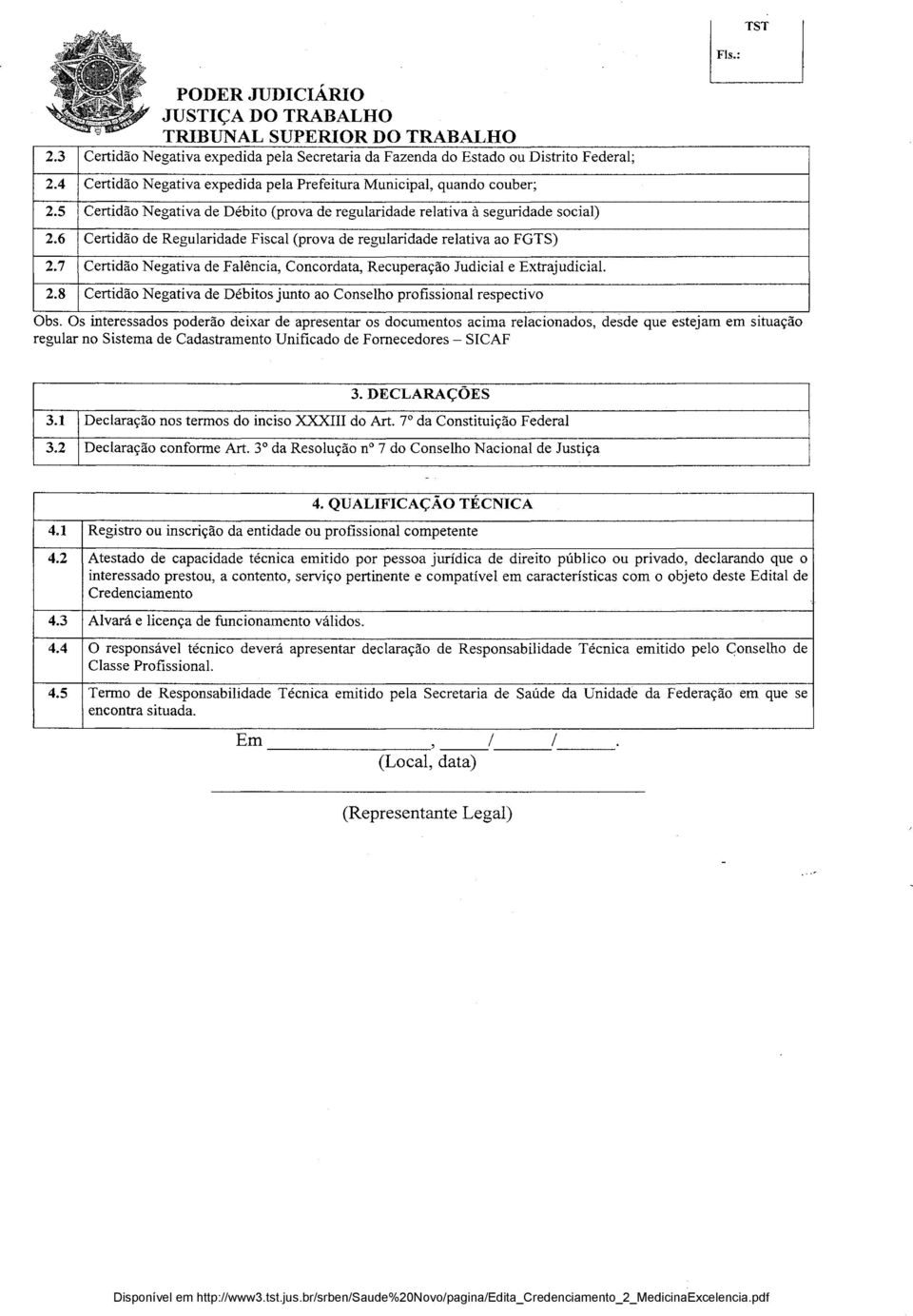 (prova de regularidade relativa à seguridade social) Certidão de Regularidade Fiscal (prova de regularidade relativa ao FGTS) Certidão Negativa de Falência, Concordata, Recuperação Judicial e