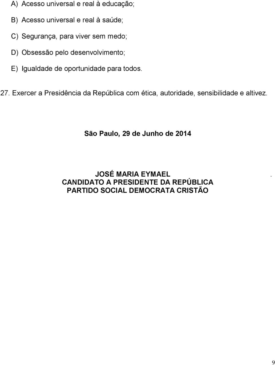 Exercer a Presidência da República com ética, autoridade, sensibilidade e altivez.