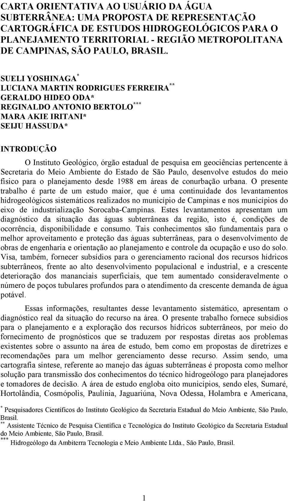 SUELI YOSHINAGA * LUCIANA MARTIN RODRIGUES FERREIRA ** GERALDO HIDEO ODA* REGINALDO ANTONIO BERTOLO *** MARA AKIE IRITANI* SEIJU HASSUDA* INTRODUÇÃO O Instituto Geológico, órgão estadual de pesquisa