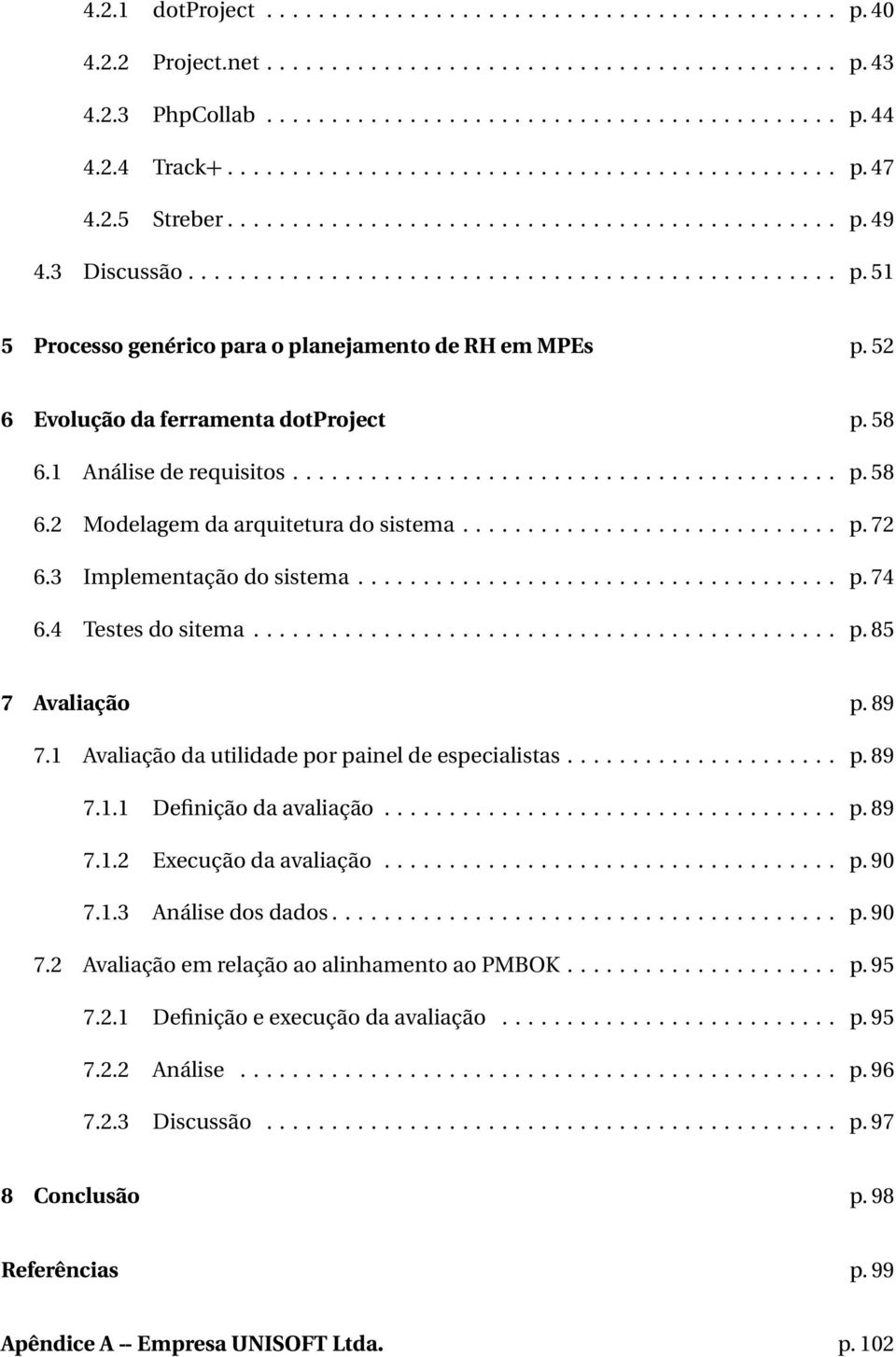 52 6 Evolução da ferramenta dotproject p. 58 6.1 Análise de requisitos.......................................... p. 58 6.2 Modelagem da arquitetura do sistema............................. p. 72 6.