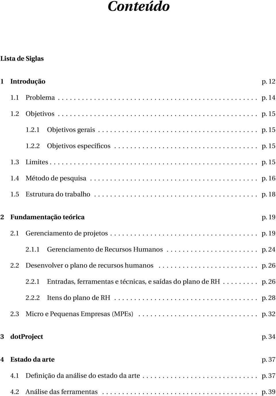 ......................................... p. 16 1.5 Estrutura do trabalho......................................... p. 18 2 Fundamentação teórica p. 19 2.1 Gerenciamento de projetos..................................... p. 19 2.1.1 Gerenciamento de Recursos Humanos.