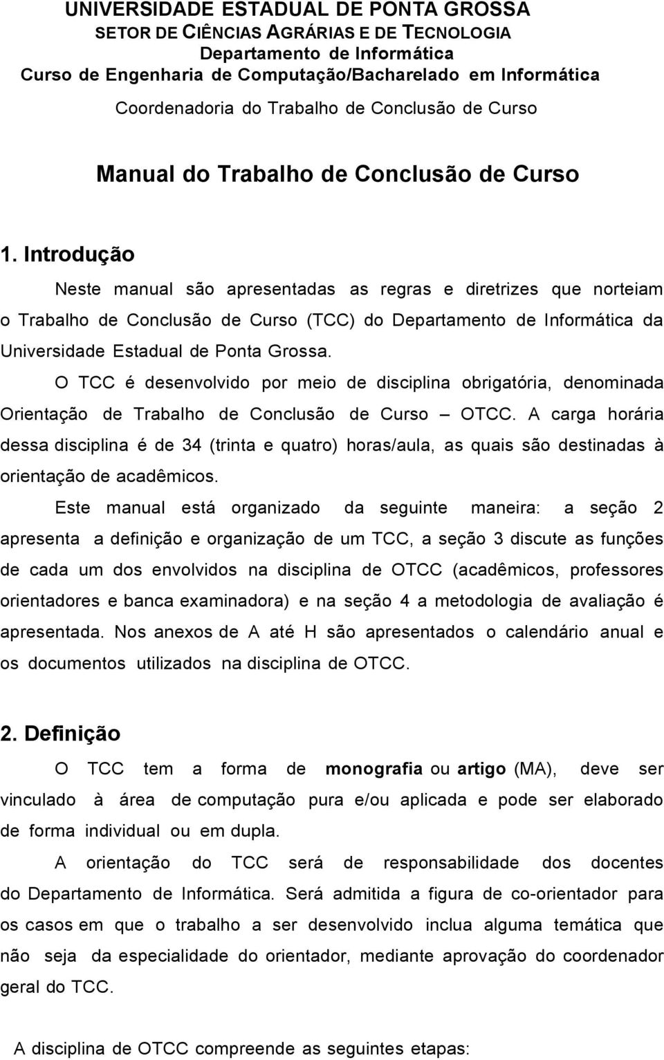 Introdução Neste manual são apresentadas as regras e diretrizes que norteiam o Trabalho de Conclusão de Curso (TCC) do Departamento de Informática da Universidade Estadual de Ponta Grossa.