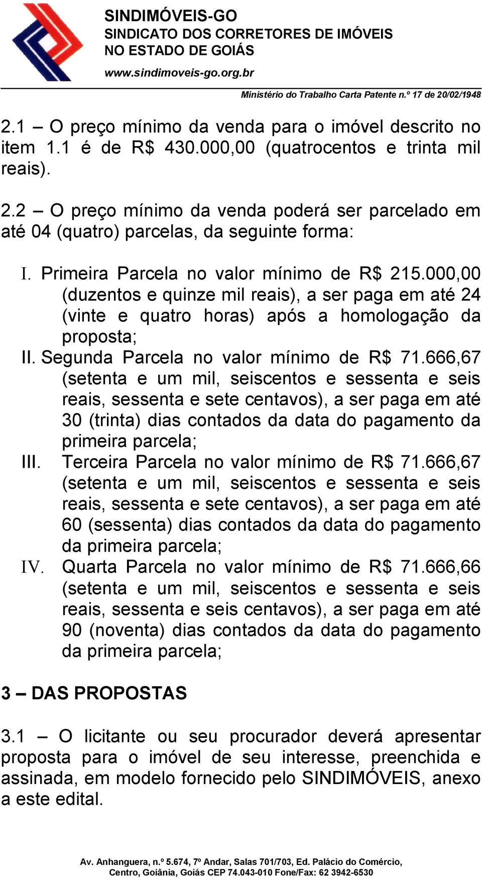 000,00 (duzentos e quinze mil reais), a ser paga em até 24 (vinte e quatro horas) após a homologação da proposta; II. Segunda Parcela no valor mínimo de R$ 71.