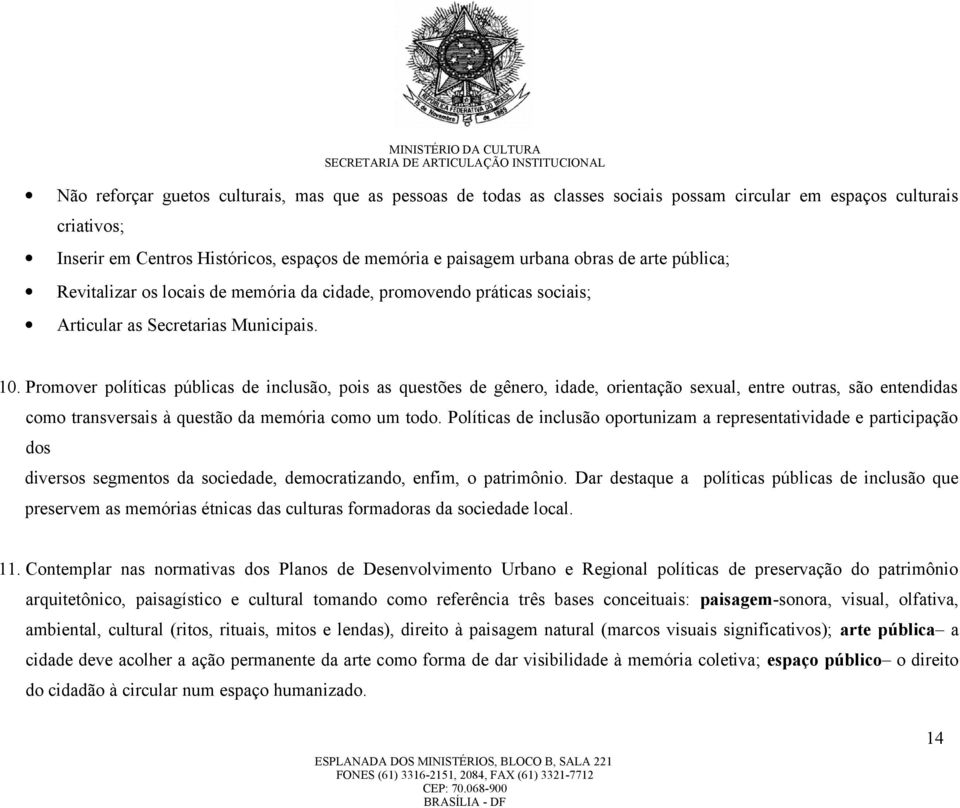 Promover políticas públicas de inclusão, pois as questões de gênero, idade, orientação sexual, entre outras, são entendidas como transversais à questão da memória como um todo.