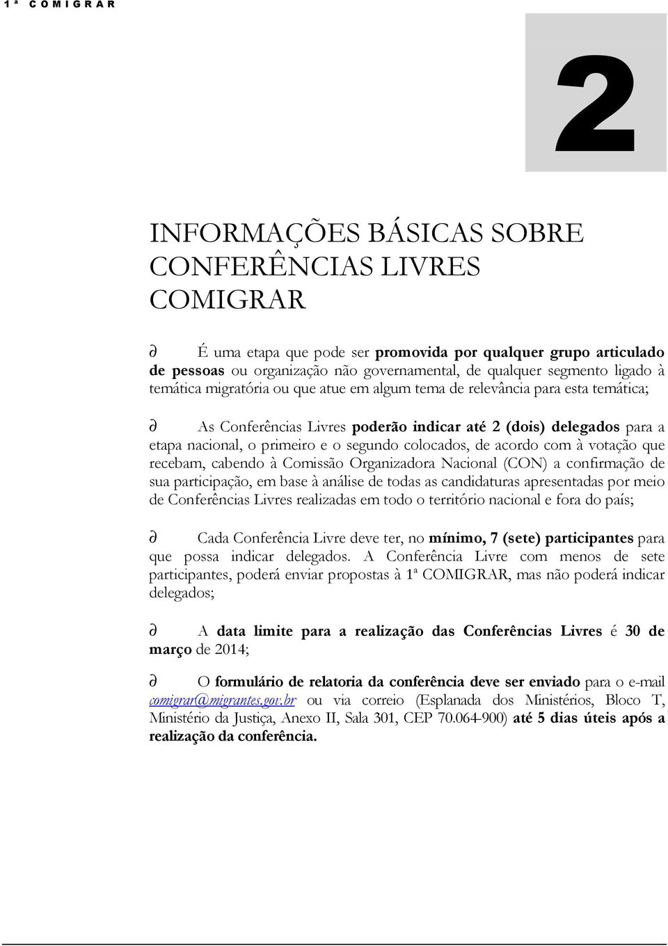 com à votação que recebam, cabendo à Comissão Organizadora Nacional (CON) a confirmação de sua participação, em base à análise de todas as candidaturas apresentadas por meio de Conferências Livres