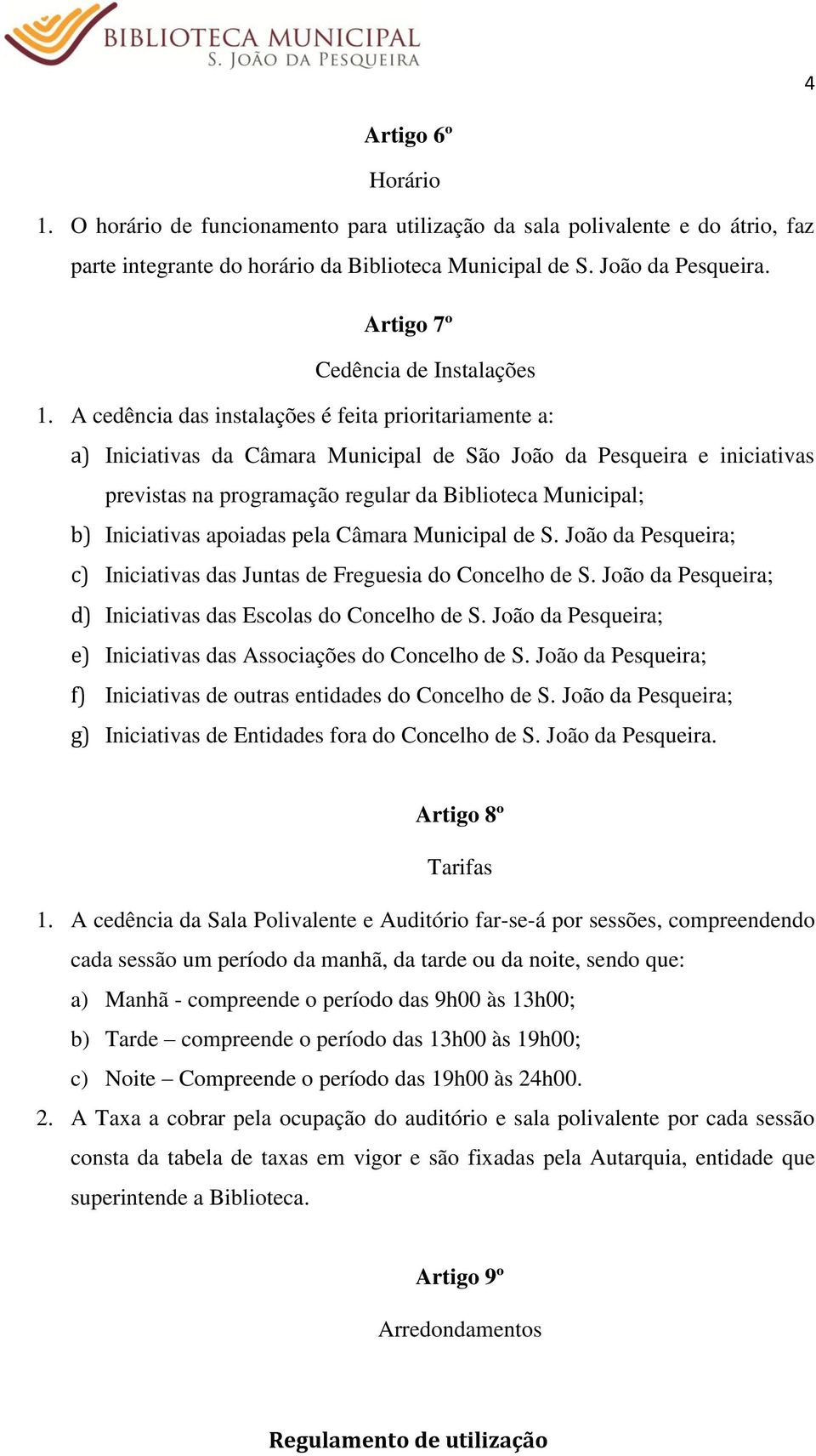 A cedência das instalações é feita prioritariamente a: a) Iniciativas da Câmara Municipal de São João da Pesqueira e iniciativas previstas na programação regular da Biblioteca Municipal; b)