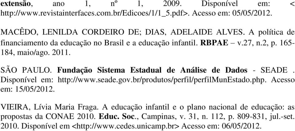 Fundação Sistema Estadual de Análise de Dados - SEADE. Disponível em: http://www.seade.gov.br/produtos/perfil/perfilmunestado.php. Acesso em: 15/05/2012.