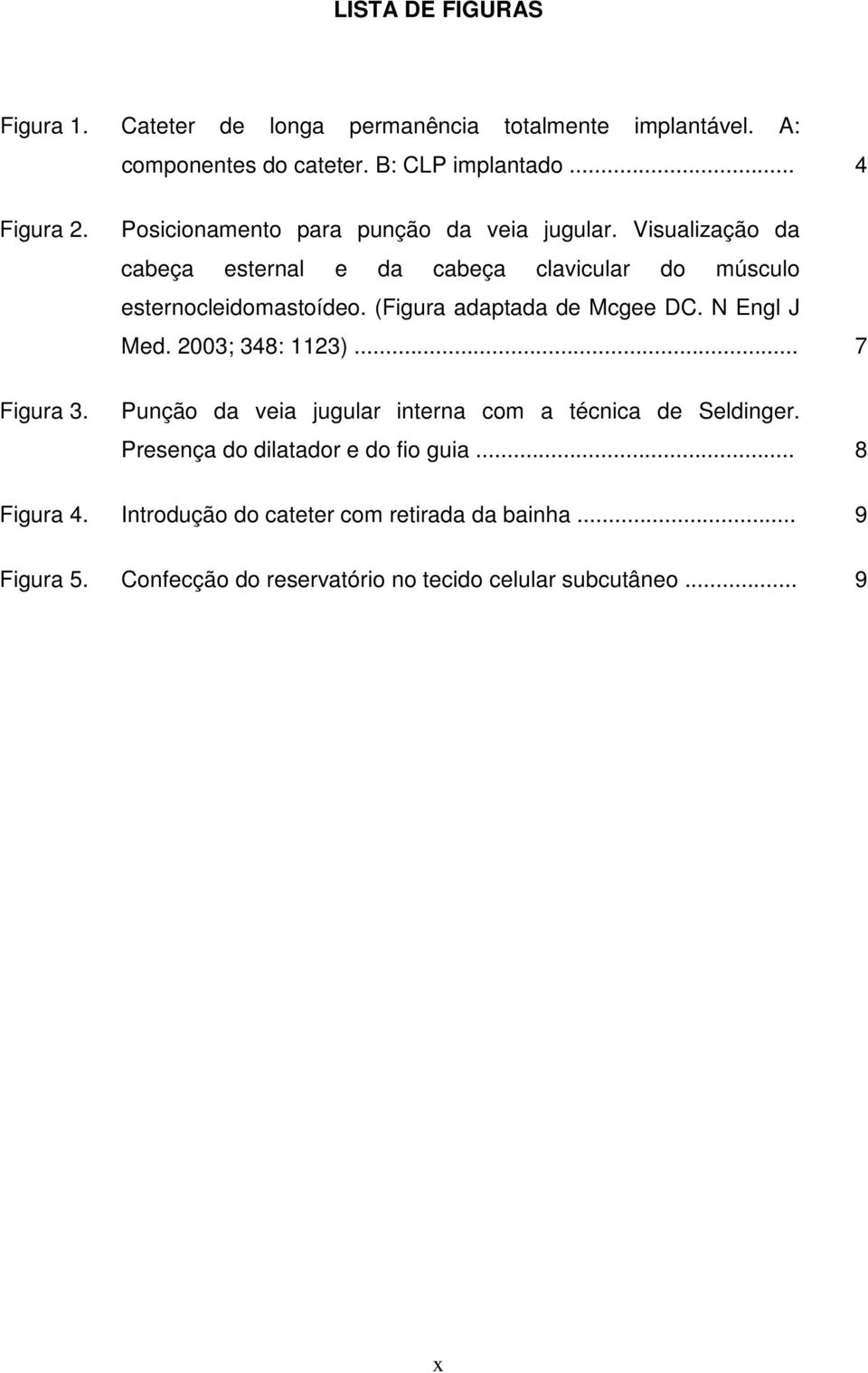 (Figura adaptada de Mcgee DC. N Engl J Med. 2003; 348: 1123)... 7 Punção da veia jugular interna com a técnica de Seldinger.