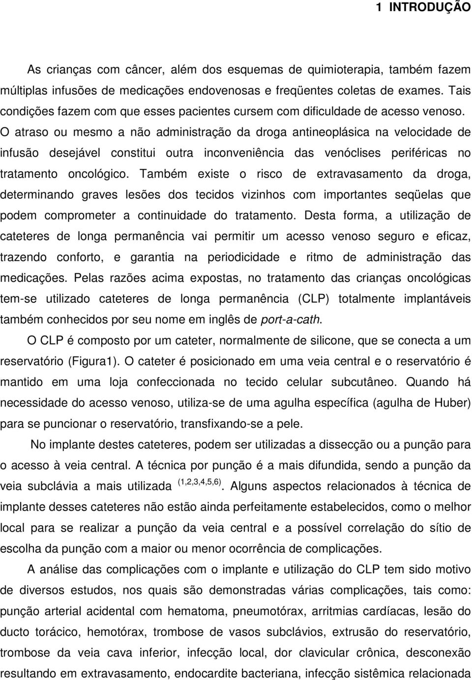 O atraso ou mesmo a não administração da droga antineoplásica na velocidade de infusão desejável constitui outra inconveniência das venóclises periféricas no tratamento oncológico.