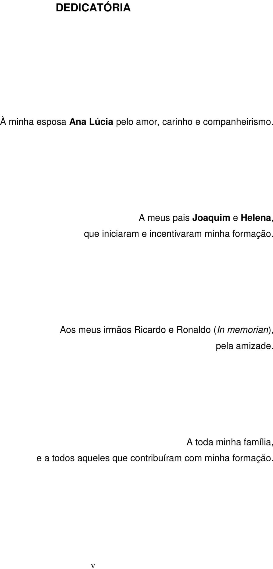 formação. Aos meus irmãos Ricardo e Ronaldo (In memorian), pela amizade.